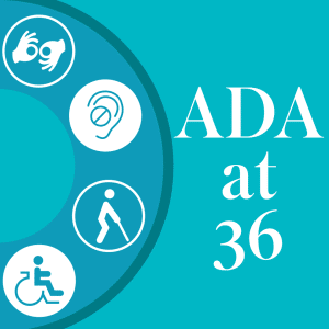 Graphic with symbols for sign language, hearing, mobility aid, and wheelchair on a teal background. Large white text reads ADA at 36, marking the 36th anniversary of the Americans with Disabilities Act.